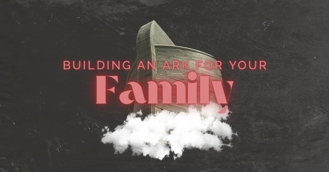 Building an Ark for your Family