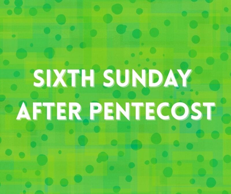 Sixth Sunday After Pentecost