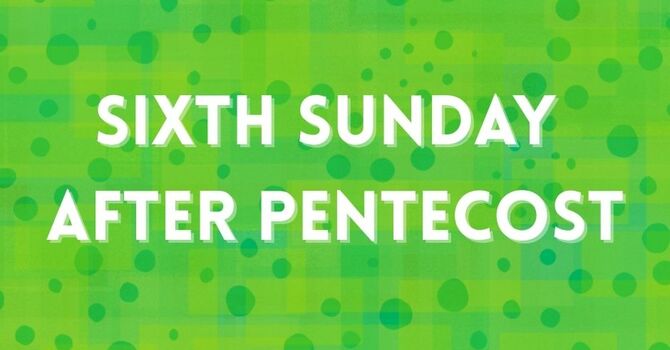 Sixth Sunday After Pentecost