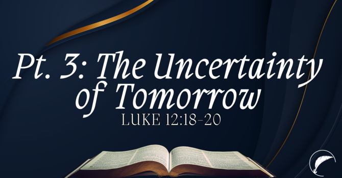 Back to the Bible: The Uncertainty of Tomorrow, Pt. 3