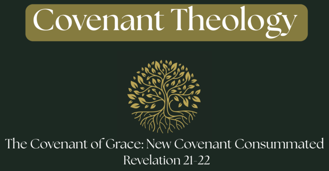 Covenant Theology: New Covenant Consummated