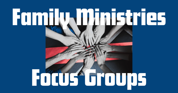 Family Ministries Focus Groups