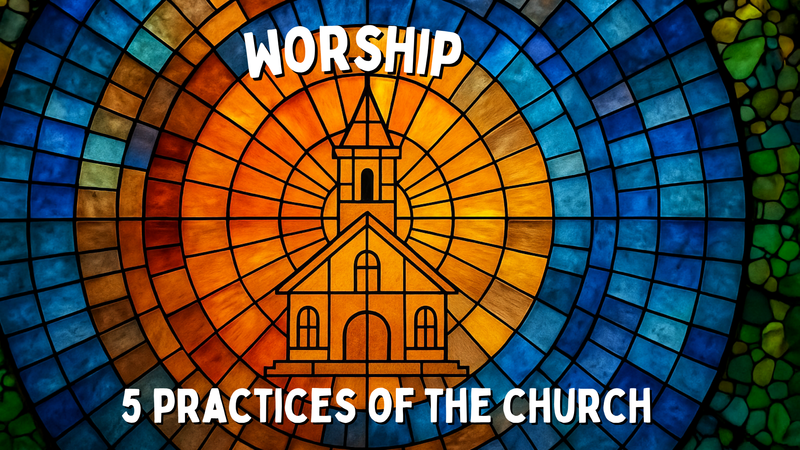 5 Practices of the Church: Worship