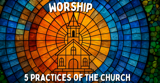 5 Practices of the Church: Worship
