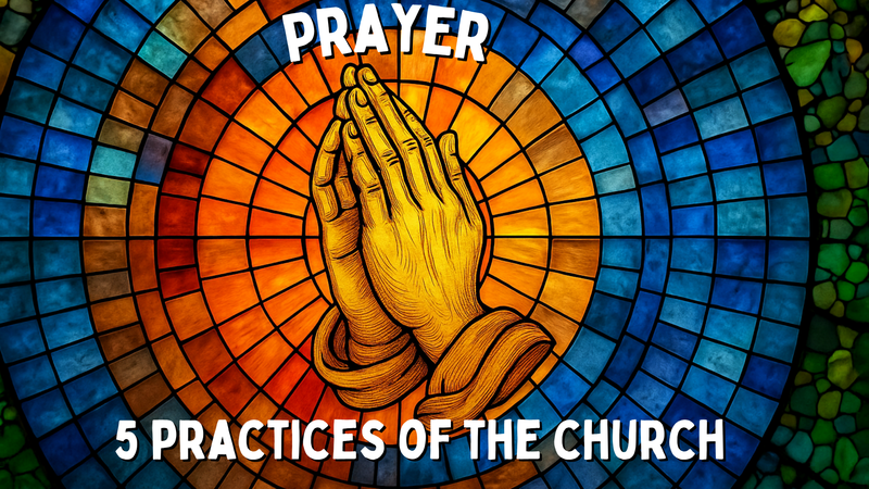 5 Practices of the Church: Prayer