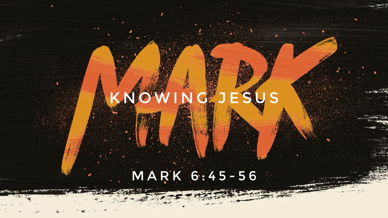 Mark 6:45-56, Knowing Jesus