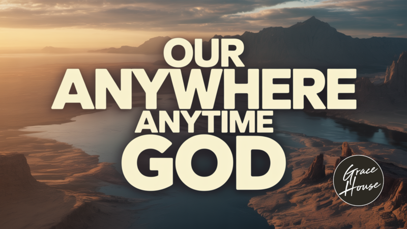 Our Anywhere Anytime God
