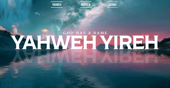 Yahweh Yireh | God Has a Name Part 6