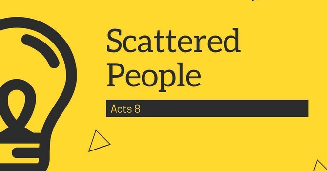Scattered People - Acts 8:1-25 