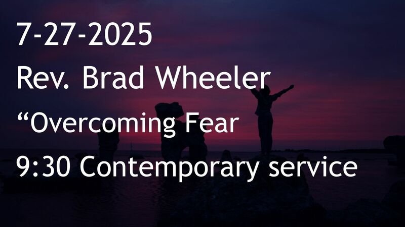 7-27-2025: Overcoming Fear? - 9:30 contemporary service