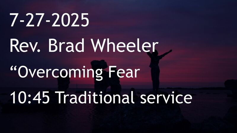    7-27-2025: Overcoming Fear? - 10:45 Traditional service