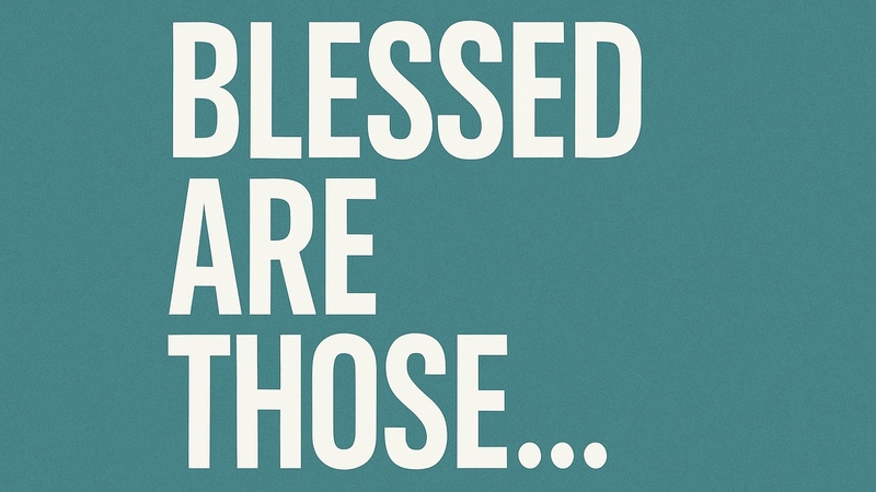 Blessed Are Those…