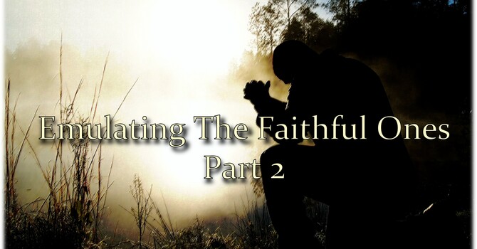 Emulating The Faithful Ones - Part 2