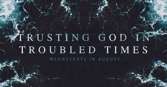 Trusting God in Troubled Times (Sermon Series)