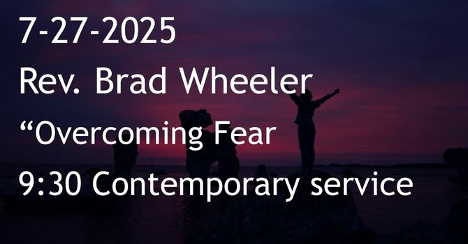 7-27-2025: Overcoming Fear? - 9:30 contemporary service