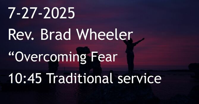    7-27-2025: Overcoming Fear? - 10:45 Traditional service