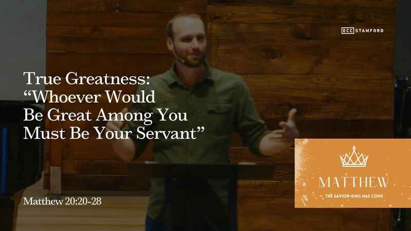 True Greatness: “Whoever Would Be Great Among You Must Be Your Servant”