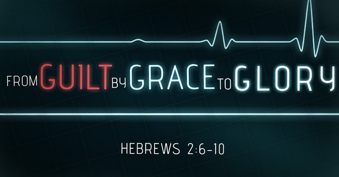 From Guilt by Grace to Glory