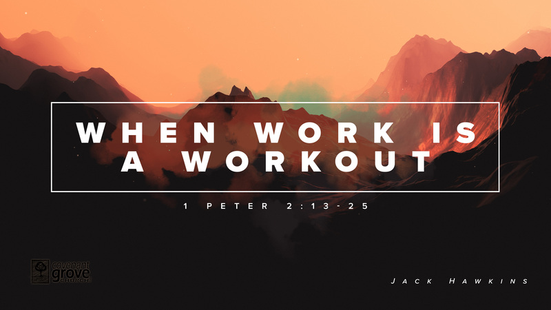 When Work is a Workout (1 Peter 2:13-25)