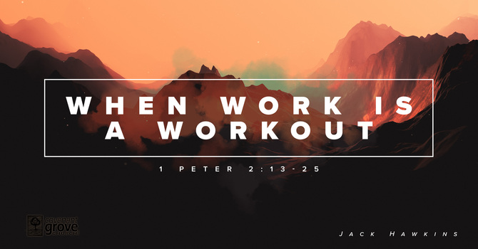 When Work is a Workout (1 Peter 2:13-25)