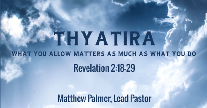 Thyatira - What You Allow Matters as Much as What You Do