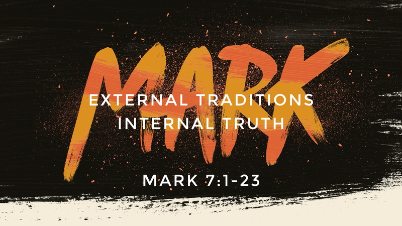 Mark 7:1-23, External Traditions, Internal Truth