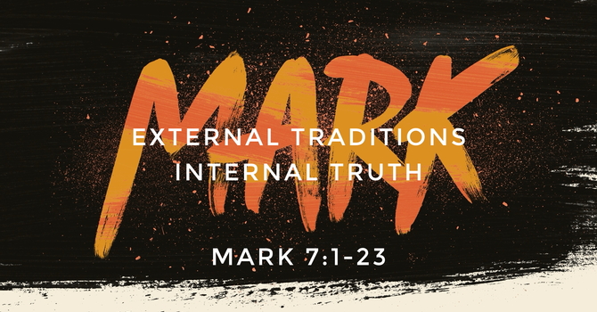 Mark 7:1-23, External Traditions, Internal Truth