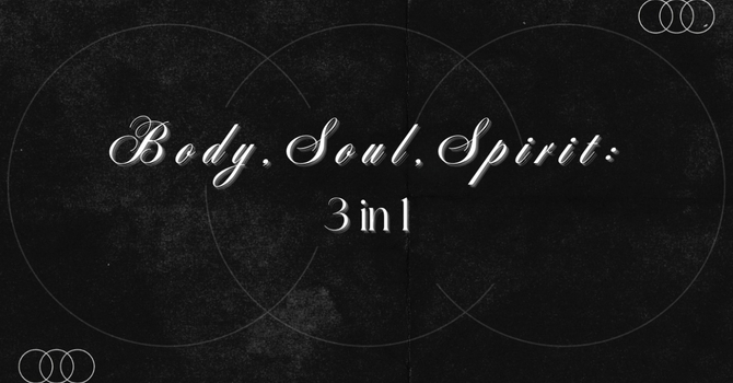 Body, Soul, Spirit: 3 in 1