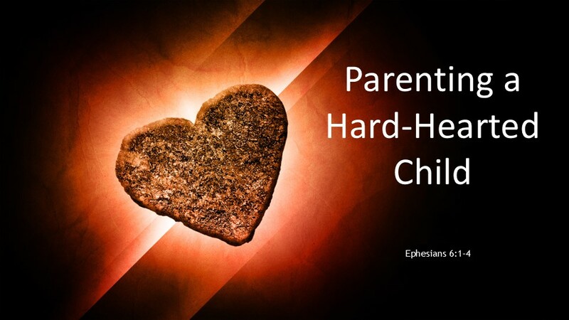 Parenting a Hard-Hearted Child