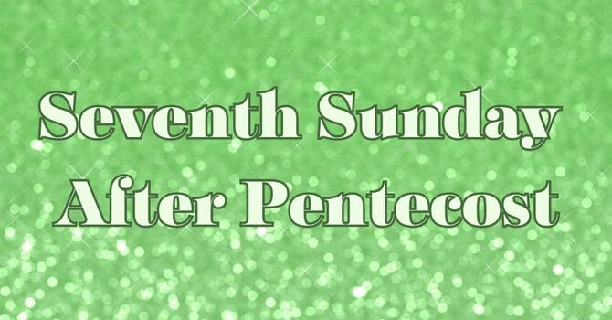 Seventh Sunday After Pentecost