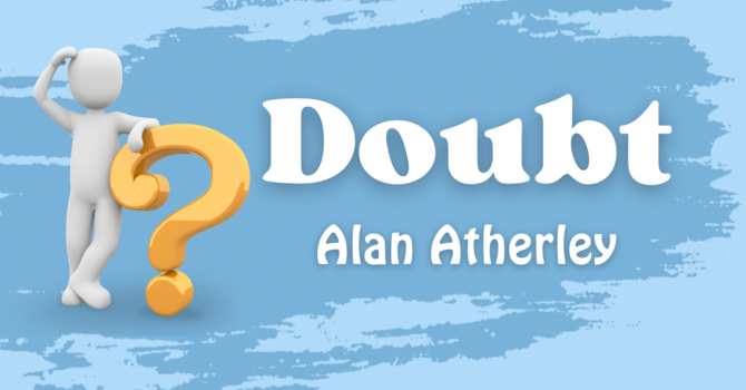 7/27/25 "Doubt" | Guest Speaker Alan Atherley