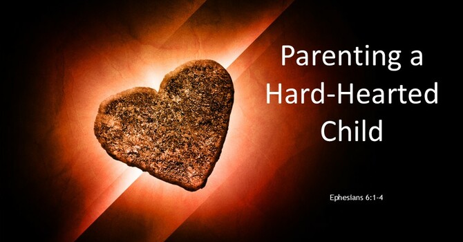 Parenting a Hard-Hearted Child