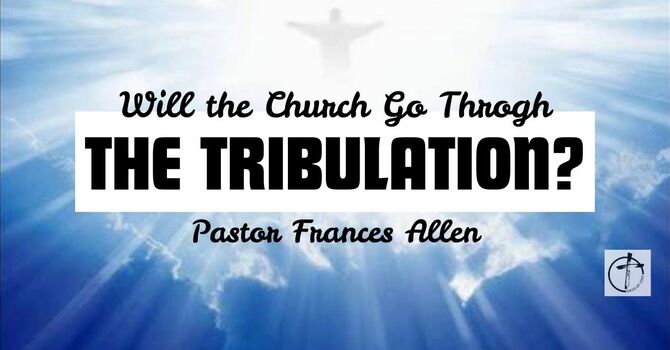 Will The Church Go Through The Tribulation
