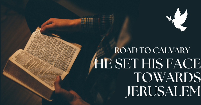 He set His face toward Jerusalem