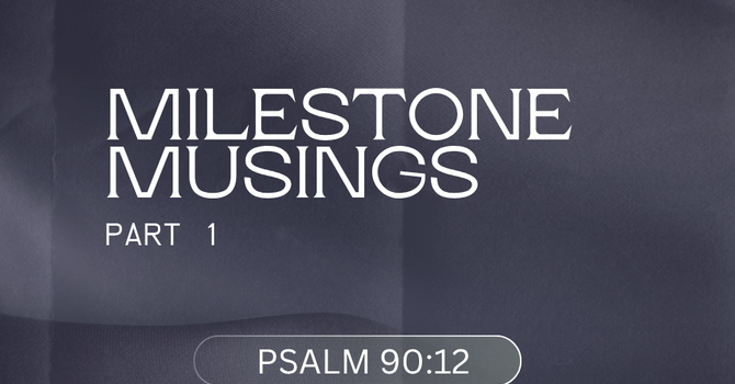 First Baptist Church Kearney MO - Sermon, Milestone Musings – Part 1