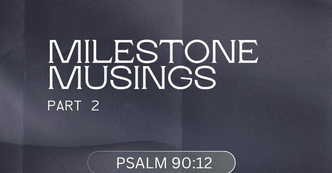 First Baptist Church Kearney MO - Sermon, Milestone Musings – Part 2