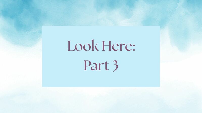 Look Here: Part 3