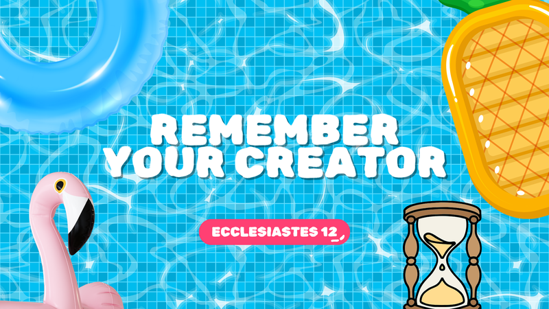 Remember Your Creator
