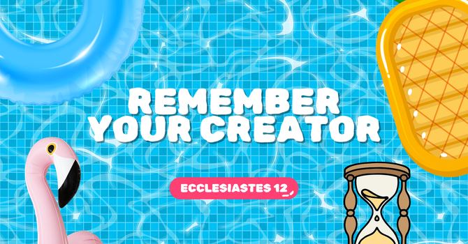 Remember Your Creator