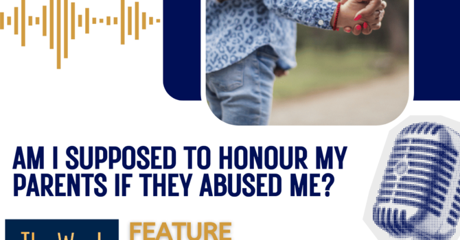 Am I supposed to honour my parents if they abused me?