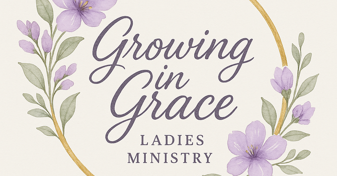 "Growing in Grace" Ladies Ministry