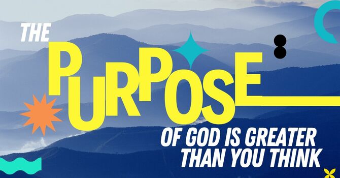 The Purpose of God Is Greater Than You Think