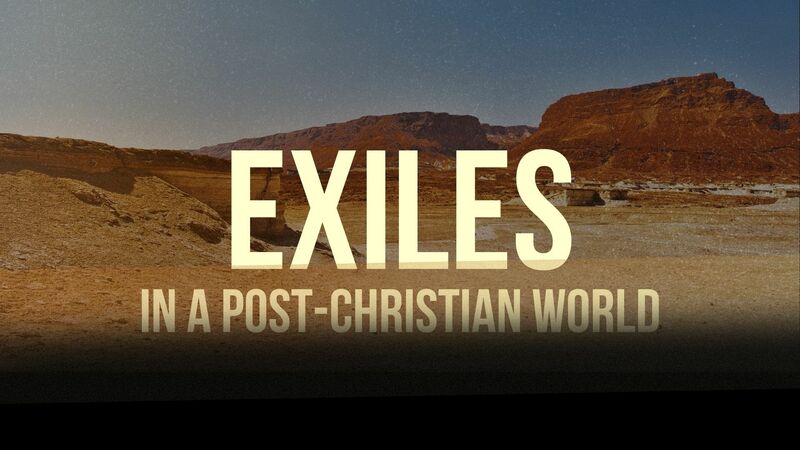 Exiles in a Post Christian World