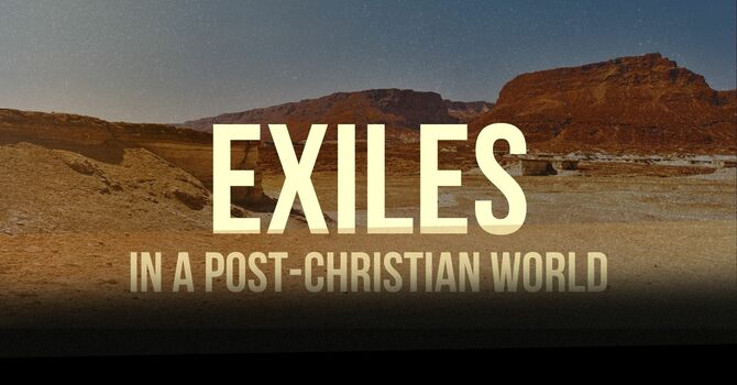 Exiles in a Post Christian World