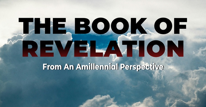 The Book of Revelation  (From an Amillennial Perspective)