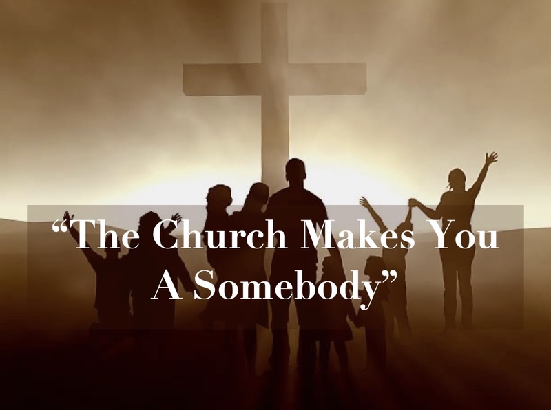 "The Church Makes You A Somebody"