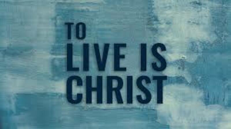 "To Live is Christ"