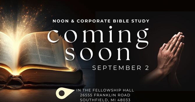 Coming Soon - Noon and Corporate Bible Study