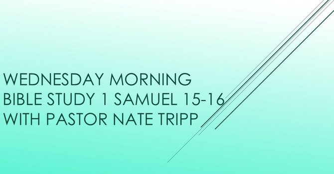Wednesday Morning Bible Study - 1 Samuel 15-16