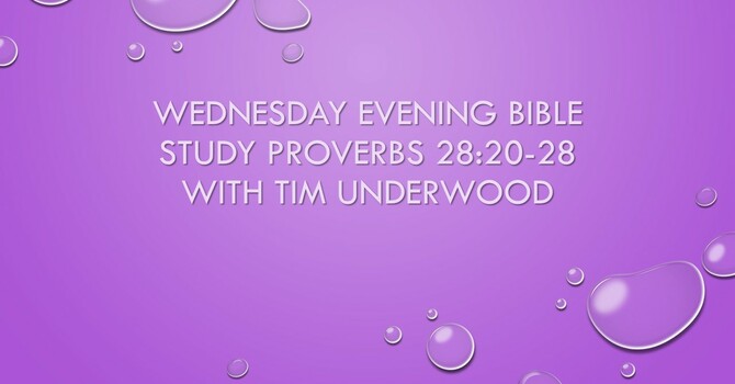 Wednesday Evening Bible Study - Proverbs 28:20-28